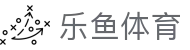 乐鱼体育官方网站 - 2026 欧冠、NBA 实时数据与官方下载入口